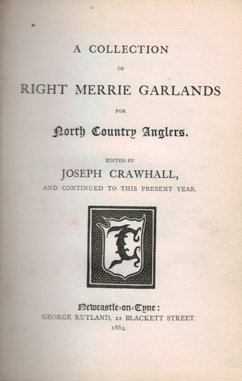 A Collection of Right Merrie Garlands for North Country Anglers. [Newcastle Fishers' Garlands.] 1864.