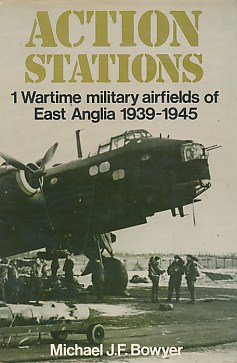 Action Stations 1. Wartime Military Airfields of East Anglia 1939 -1945.