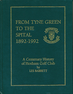 From the Tyne Green to the Spital 1892-1992. A Centenary History of Hexham Golf Club.