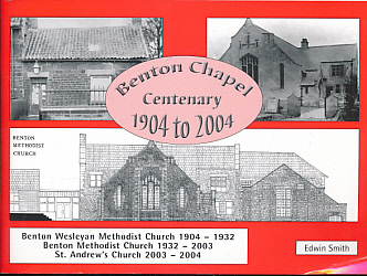 One Hundred Years of Celebration of Benton Methodist Methodist Chapel and St Andrew's Church. [Benton Chapel Centenary. 1904 to 2004].