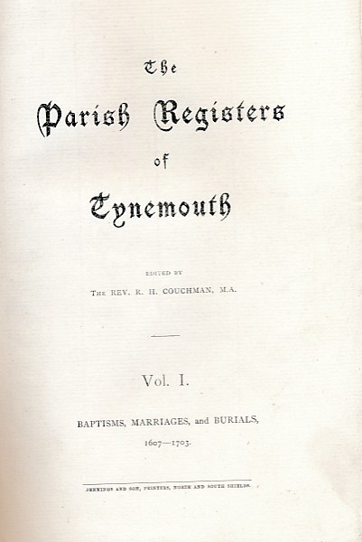 The Parish Registers of Tynemouth. Vol. I. Baptisms, Marriages, and Burials, 1607-1703.