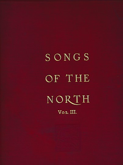 Songs of the North, Gathered Together from the Highlands and Lowlands of Scotland. Volume III.