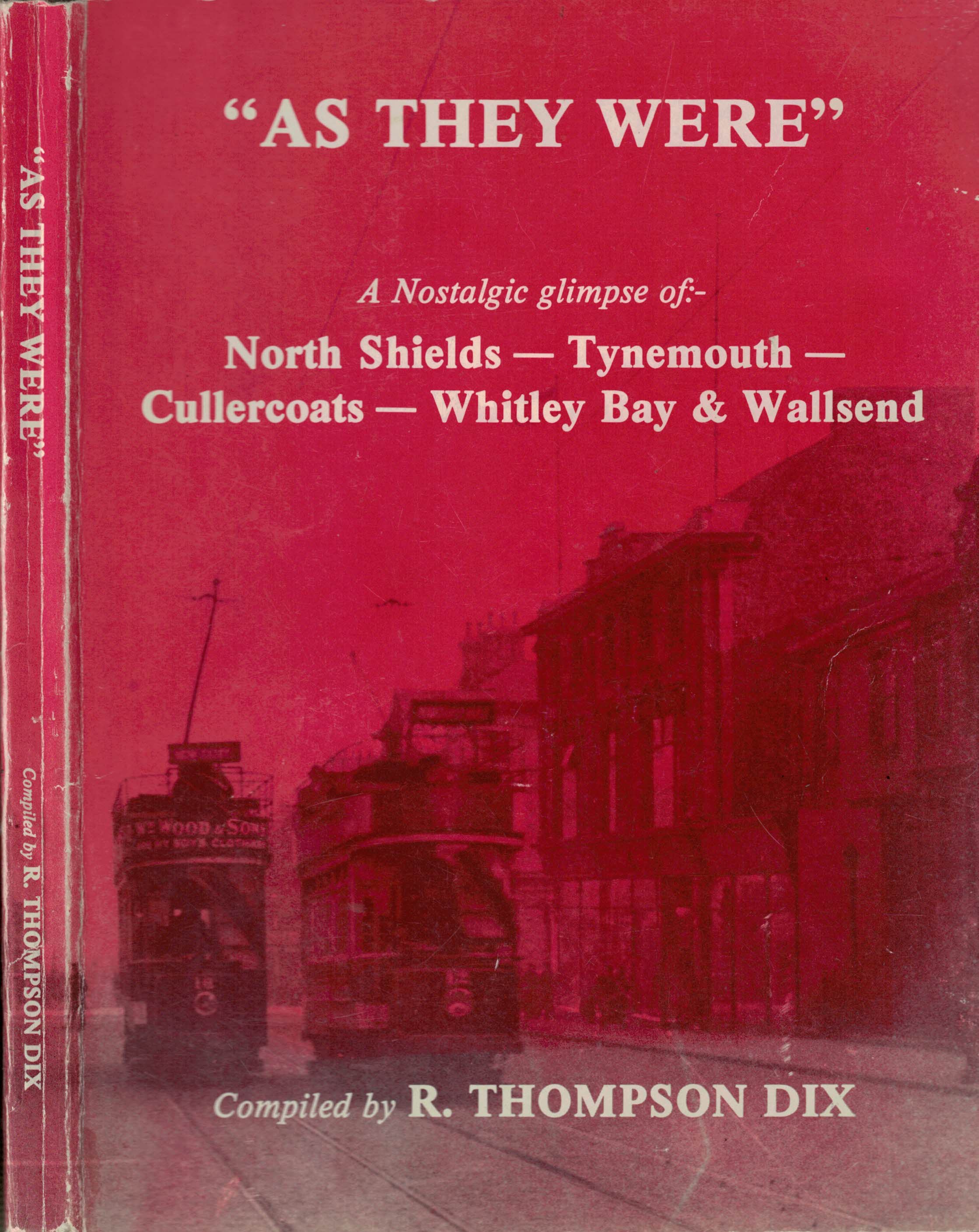 'As They Were'. A Nostalgic Glimpse of North Shields - Tynemouth - Cullercoats - Whitley Bay & Wallsend.