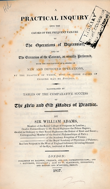 A Practical Inquiry into the Causes of the Frequent Failure of the Operations of Depression, and of the Extraction of the Cataract, as Usually Performed, with the Description of a Series of New and Improved Operations...