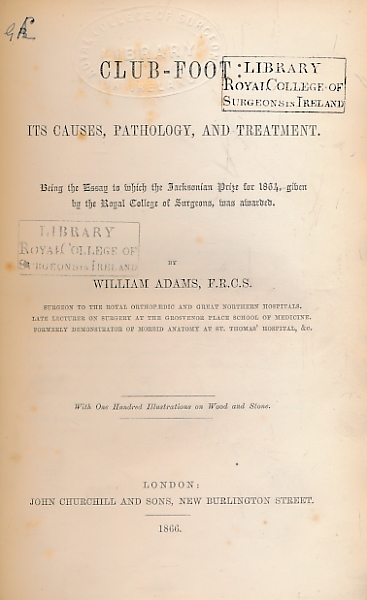 Club-Foot: Its Causes, Pathology, and Treatment. Being the Essay to Which the Jacksonian Prize for 1864, Given by the Royal College of Surgeons, was Awarded