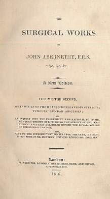 The Surgical Works of John Abernethy. Vol II. On Injuries of the Head; Miscellaneous Subjects;Tumours; Lumbar Absesses.. [Bound with] Introductory Lectures Exhibiting Some of Mr Hunter's Opinions Respecting Life and Diseases....