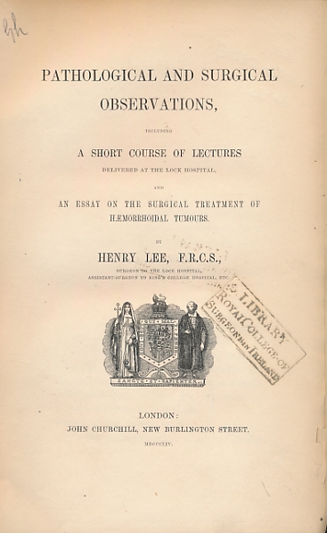 Pathological and Surgical Observations, Including a Short Course of Lectures Delivered at the Lock Hospital, and An Essay on the Surgical Treatment of Haemorrhoidal Tumours.