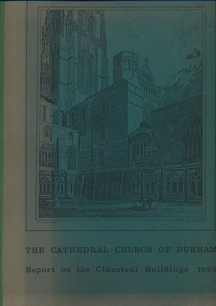 Report on The Cathedral Church of Christ and Blessed Mary The Virgin, Durham. Report on the Cathedral Church, Cloisters, and Claustral Buildings and Deanery with Recommendations for their Care Maintenance and Repair