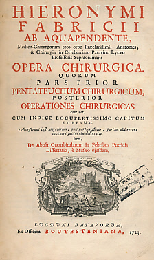 Hieronymi Fabricii Ab Aquapendente... Opera Chirurgica. Quorum Pars Prior Pentateuchum Chirurgicum, Posterior Operationes Chirurgicas Continet. Cum Indice Locupletissimo Capitum et Rerum.
