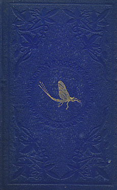 Rambles and Recollections of a Fly-Fisher. With an Appendix Containing Ample Instructions to the Novice, Inclusive of Fly-making, and a List of Really Useful Flies.