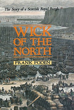 Wick of the North. The Story of a Scottish Royal Burgh.