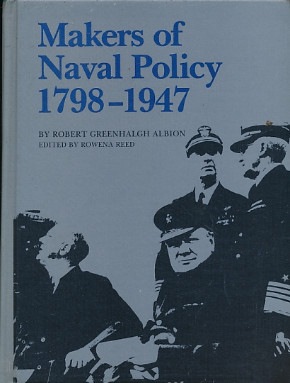 Makers of Naval Policy 1798-1947. Naval & Maritime History. An Annotated Bibliography.