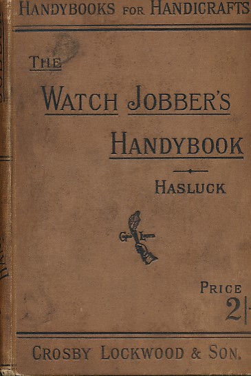 The Watch Jobber's Handybook. A Practical Manual on Cleaning, Repairing & Adjusting: