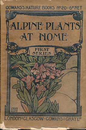 Alpine Plants At Home. First Series. Gowans Nature Books No. 20.