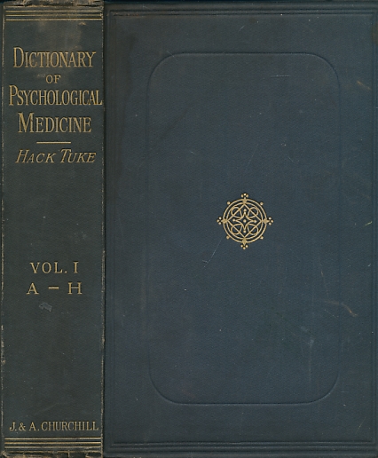 A Dictionary of Psychological Medicine Giving the Definition, Etymology and Synonyms of the Terms used in Medical Psychology with the Symptoms, Treatment, and Pathology of Insanity and the Law of Lunacy in Great Britain and Ireland. Volumes I (A-H) only.