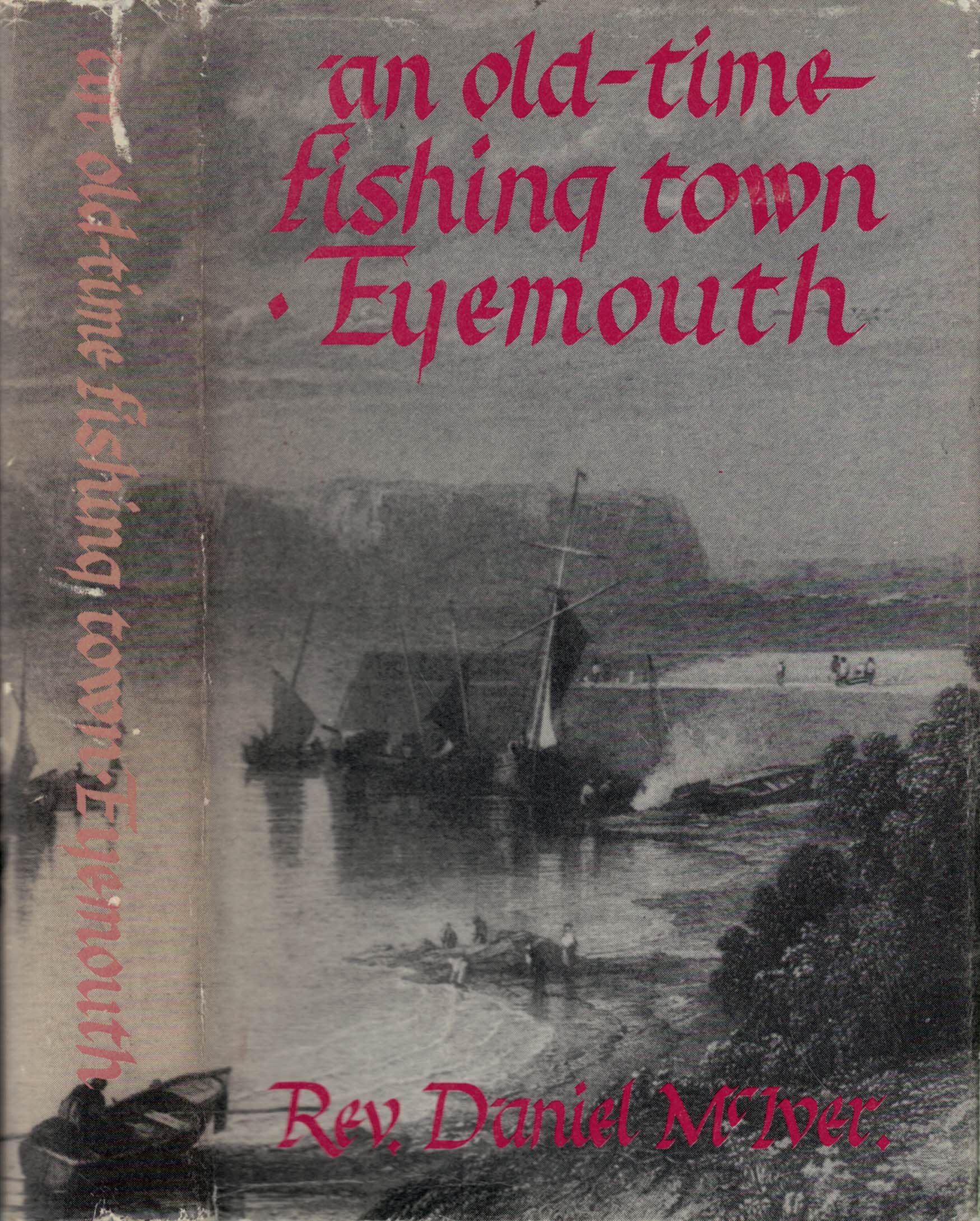 An Old-time Fishing Town: Eyemouth. Its History, Romance, And Tragedy. With An Account of the East Coast Disaster, 14th October 1881.