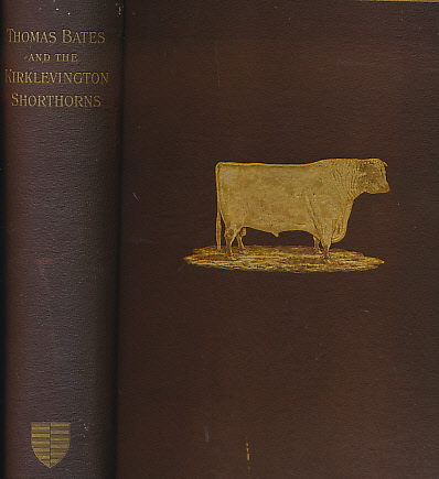 Thomas Bates and the Kirklevington Shorthorns. A Contribution to the History of Pure Durham Cattle.
