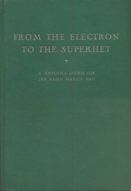 From the Electron to the Superhet. A Simplified Course for the Radio Service Man.