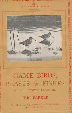 Game Birds, Beasts and Fishes. Natural History for Sportsmen. The Lonsdale Library. Volume XX.
