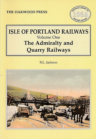 Isle of Portland Railways. Volume One: The Admiralty and Quarry Railways. Oakwood Railway History No 106a.
