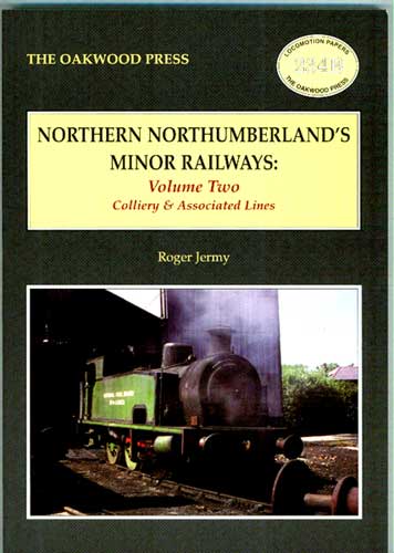 Northern Northumberland's Minor Railways: Volume Two. Colliery & Associated Lines. Oakwood Locomotion Papers No 234b.