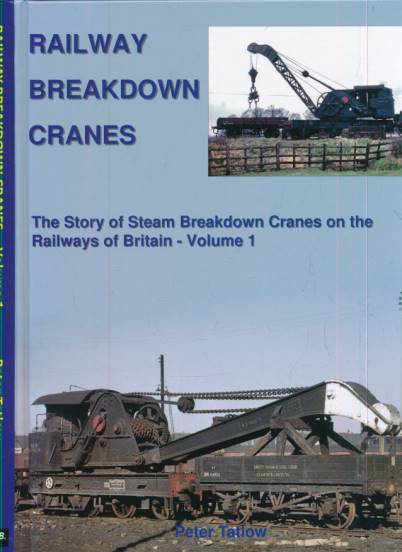 Railway Breakdown Cranes. The Story of Steam Breakdown Cranes on the Railways of Britain. Volume 1.