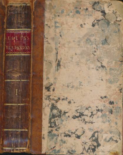 Ellis's Husbandry, Abridged and Methodized: Comprehending the Most Useful Articles of Practical Agriculture. Volume I.