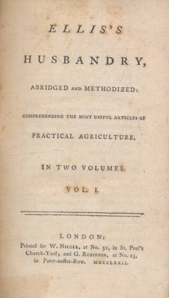 Ellis's Husbandry, Abridged and Methodized: Comprehending the Most Useful Articles of Practical Agriculture. Volume I.