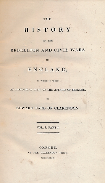 The History of the Rebellion and Civil Wars in England, To which is added, an Historical View of the Affairs of Ireland. Clerendon edition, 3 volume set in 6 volumes. 1819.