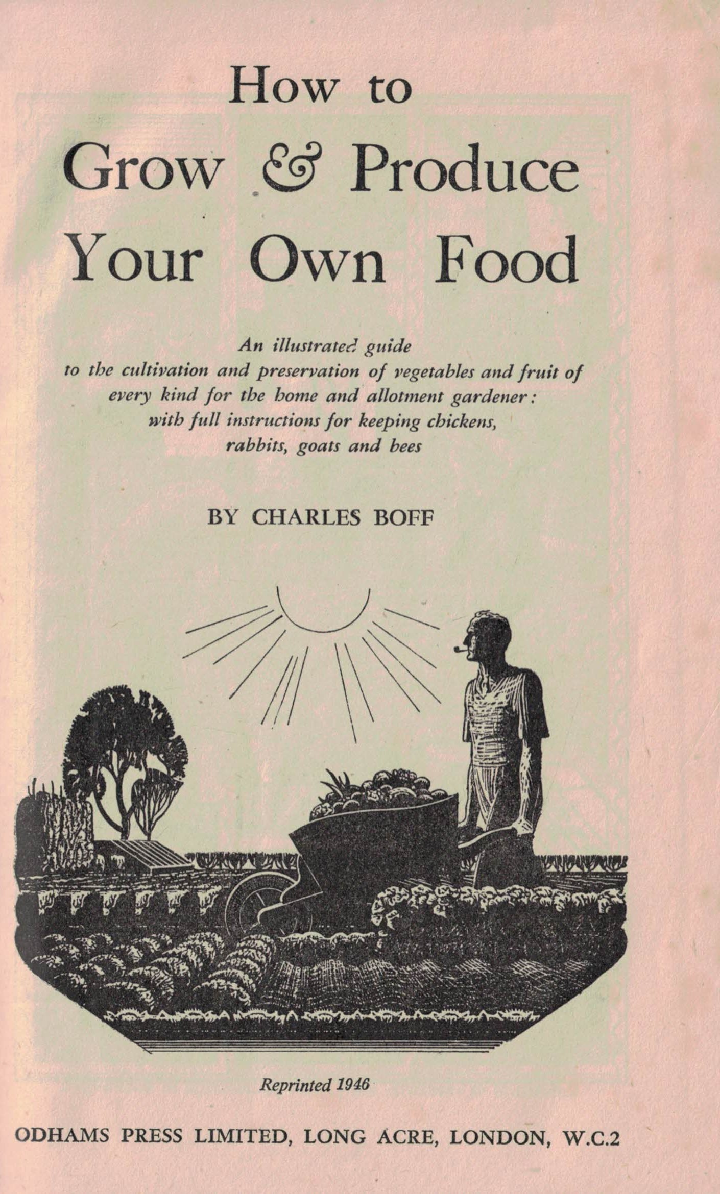 How to Grow & Produce Your Own Food. An Illustrated Guide to the Cultivation and Preservation of Vegetables and Fruit of Every Kind for the Home and Allotment Gardener...