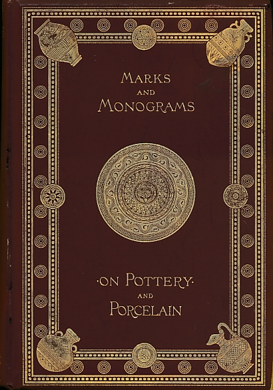 Marks and Monograms on European and Oriental Pottery and Porcelain with Historical Notices of Each Manufactory. 1900.