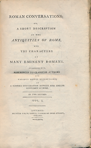 Roman Conversations; or, a Short Description of the Antiquities of Rome, and the Characters of Eminent Romans. ... Volume I.