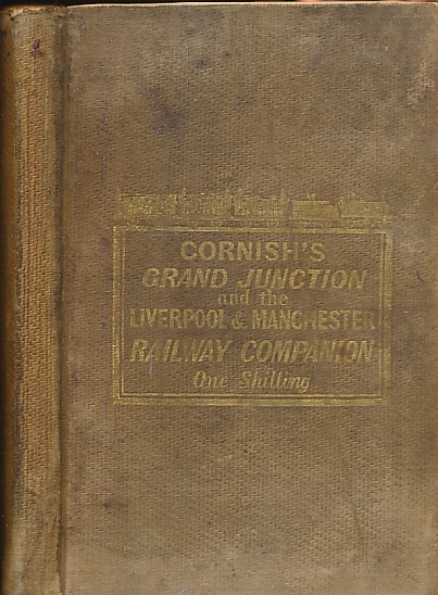 Cornish's Grand Junction, and the Liverpool and Manchester Railway Companion. Containing an Account of Birmingham, Liverpool, and Manchester, and All the Towns on or Near the Line; Together with ...