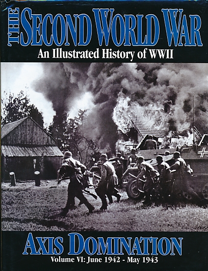 Axis Domination. The War Illustrated: A Pictorial Record of the Second Great War. Volume VI. Nos 131-155. June 1942 - May 1943.