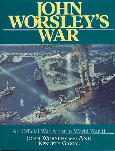 John Worsley's War. An Official War Artist in World War 2.
