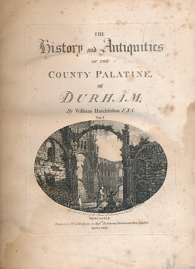 HUTCHINSON, WILLIAM [BAILEY HOOLEY HUTCHINSON - ILLUS] - The History and Antiquities of the County Palatine of Durham. Three Volume Set