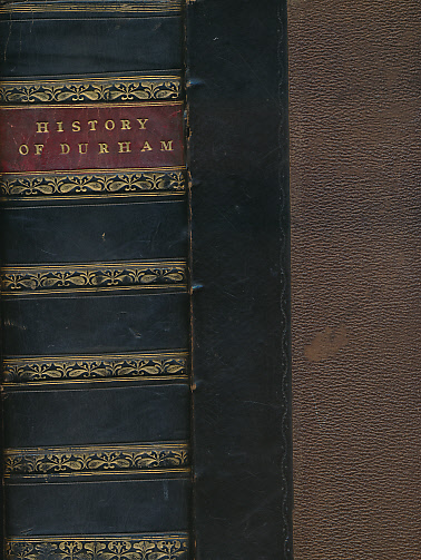 The History and Antiquities of the County Palatine of Durham; Comprising a Condensed Account of its Natural, Civil, and Ecclesiastical History, from the Earliest Period to the Present Time; ... its Boundaries, Parishes, etc. 2 volumes bound in 1. 1850
