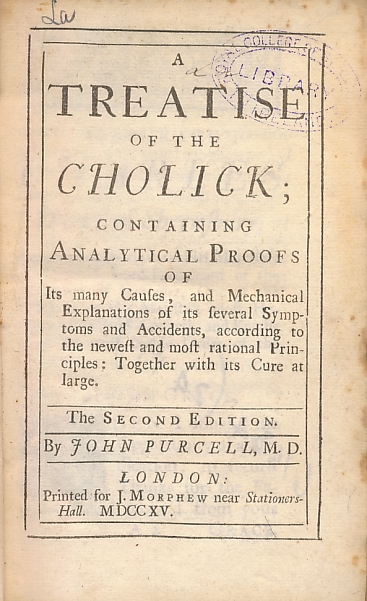PURCELL, JOHN - A Treatise of the Cholick; Containing an Analytical Proof of Its Many Causes, and Mechanical Explanations of Its Several Symptoms and Accidents, According to the Newest and Most Rational Principles: Together with Its Cure at Large