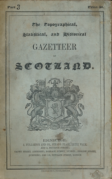 The Topographical, Statistical, and Historical Gazetteer of Scotland. Part 3. Edinburghshire - Guthrie.