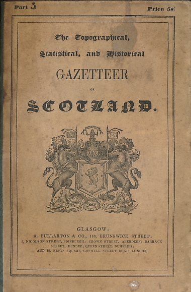 The Topographical, Statistical, and Historical Gazetteer of Scotland. Part 5. Kincardine - Montrose.