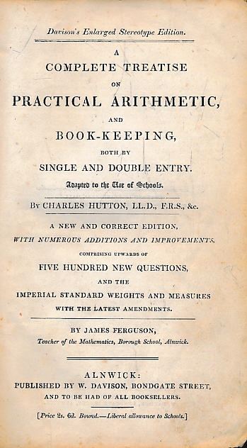 A Complete Treatise on Practical Arithmetic and Book-keeping both by Single and Double Entry.
