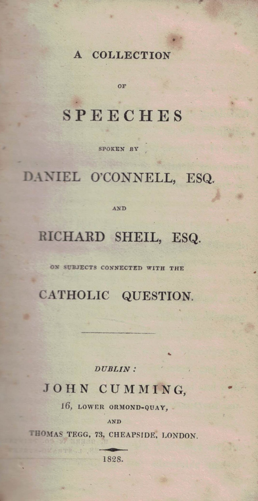 A Collection of Speeches Spoken by Dabiel O'Connell, Esq. and Richard Sheil, Esq. on Subjects Connected with the Catholic Question.