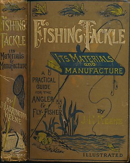 Fishing Tackle, Its Materials and Manufacture: A Practical Guide to the Best Modes and Methods of Making Every Kind of Appliance Necessary for Taking Freshwater Fish, and For the Equipment of the Angler and Fly-Fisher