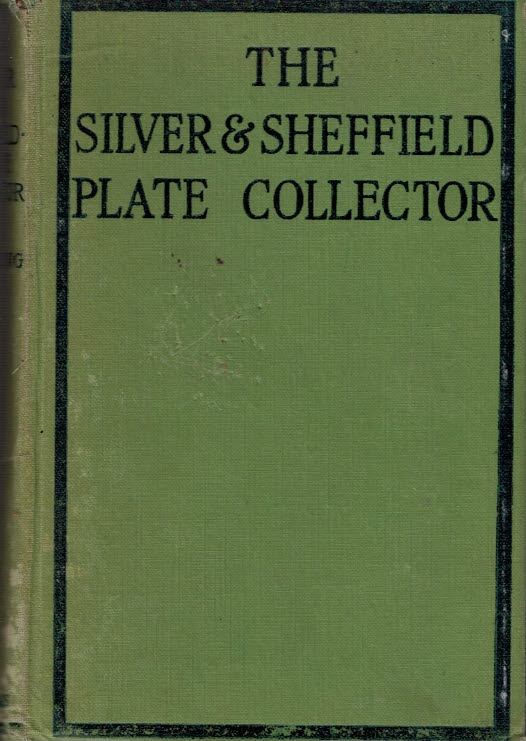 The Silver and Sheffield Plate Collector. A Guide to English Domestic Metal Work in Old Silver and Sheffield Plate.