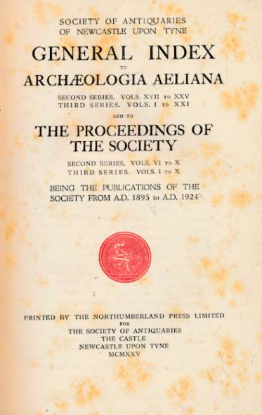 General Index to Archaeologia Aeliana: Second SeriesVols XVII to XXV, Third Series Vols I to XXI + Proceedings, Being the Publications of the Society from 1895 to 1924.