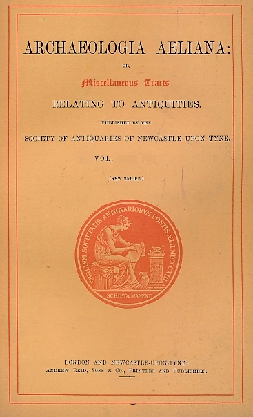 Archaeologia Aeliana: or, Miscellaneous Tracts Relating to Antiquity. The Society of Antiquaries of Newcastle upon Tyne. New Series. Part 60. 1903.
