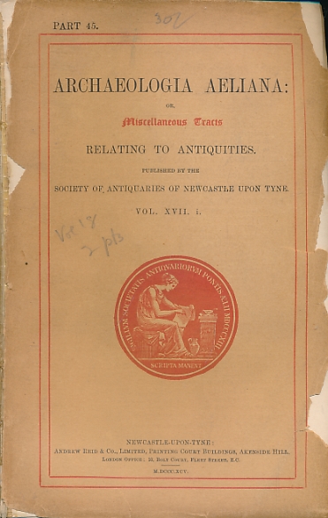 Archaeologia Aeliana: or, Miscellaneous Tracts Relating to Antiquity. The Society of Antiquaries of Newcastle upon Tyne. New Series. Part 45. 1895.
