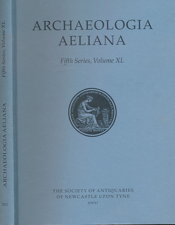 WELFARE, HUMPHREY [ED.] - Archaeologia Aeliana or Miscellaneous Tracts Relating to Antiquity. 5th. Series. Volume 40. 2011