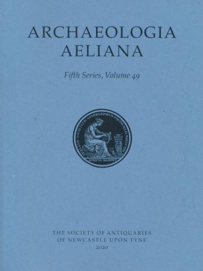 PROCTOR, JENNIFER; FERN, ROGER [EDS.] - Archaeologia Aeliana or Miscellaneous Tracts Relating to Antiquity. 5th Series. Volume 48. 2019