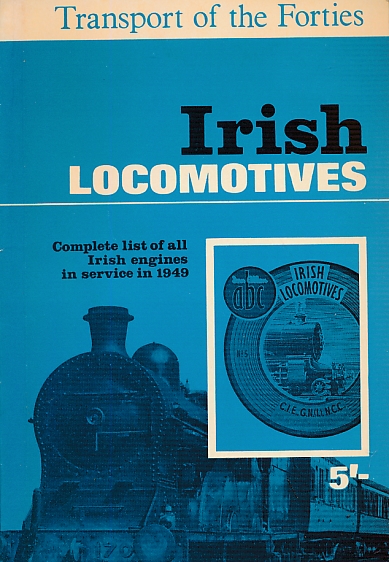 The ABC of Irish Locomotives: Complete list of all Irish engines in Service in 1949 (Transport of the Forties series).